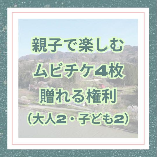 【親子で楽しむムビチケ4枚贈れる権利（大人2・子ども2）】