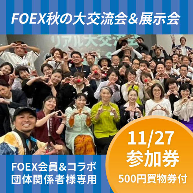 11/27大交流会＆展示会 参加券【10/7まで限定価格】FOEX会員＆コラボ団体関係者