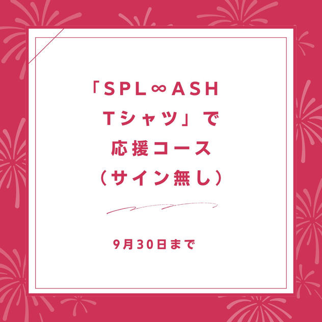 「SPL∞ASH　Tシャツ」で応援コース（サイン無し）