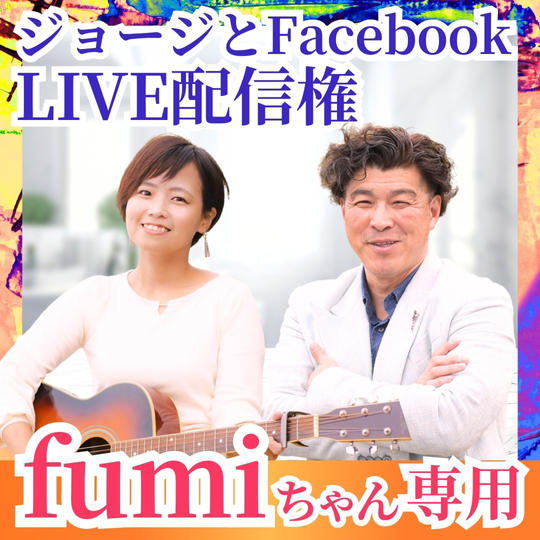 fumiちゃんが、ジョージと2人でFacebookLIVEをする権利(30分)