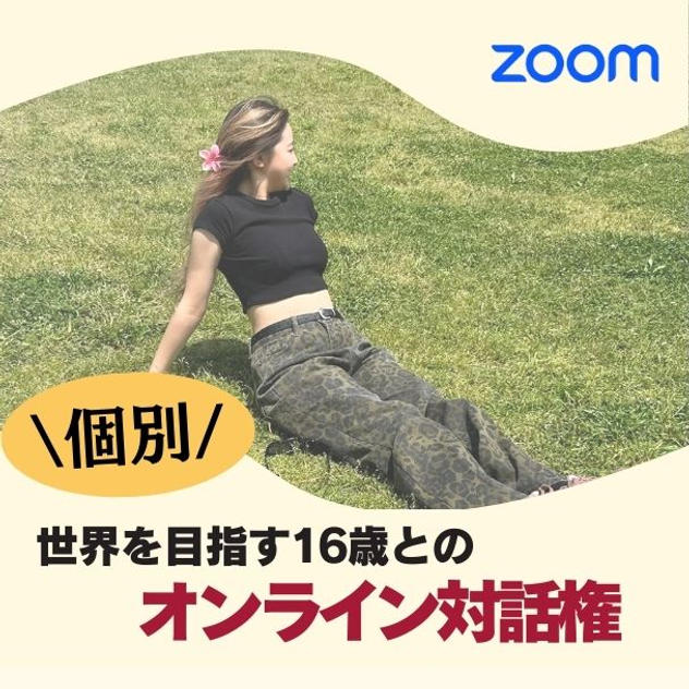 世界を目指す16歳とのオンライン対話権（個別Zoom60分）
