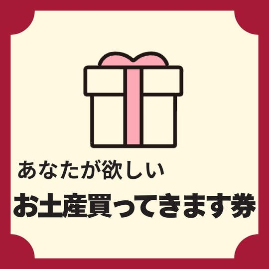 あなたが欲しいお土産、買ってきます権（1点）