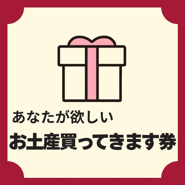 あなたが欲しいお土産、買ってきます権（1点）