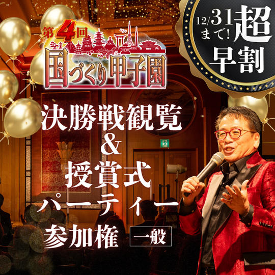 超早割！【一般】国づくり甲子園®️ 決勝戦観覧&受賞式パーティー 参加権