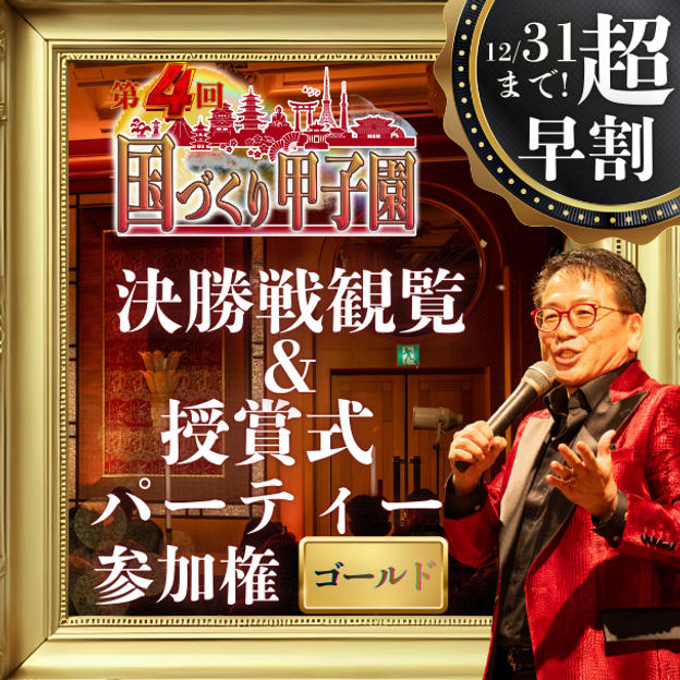 超早割！【ゴールド】国づくり甲子園®️ 決勝戦観覧&受賞式パーティー参加権