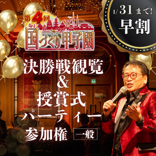 早割！1/31まで！【一般】国づくり甲子園®️ 決勝戦観覧&受賞式パーティー 参加権