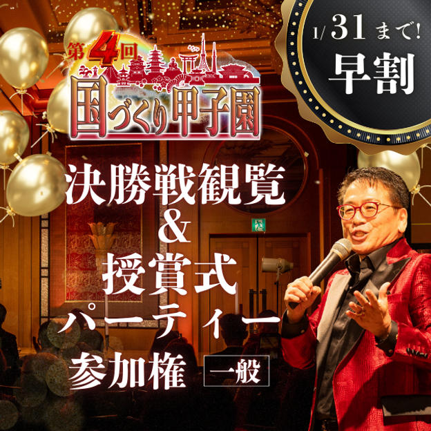 早割！1/31まで！【一般】国づくり甲子園®️ 決勝戦観覧&受賞式パーティー 参加権