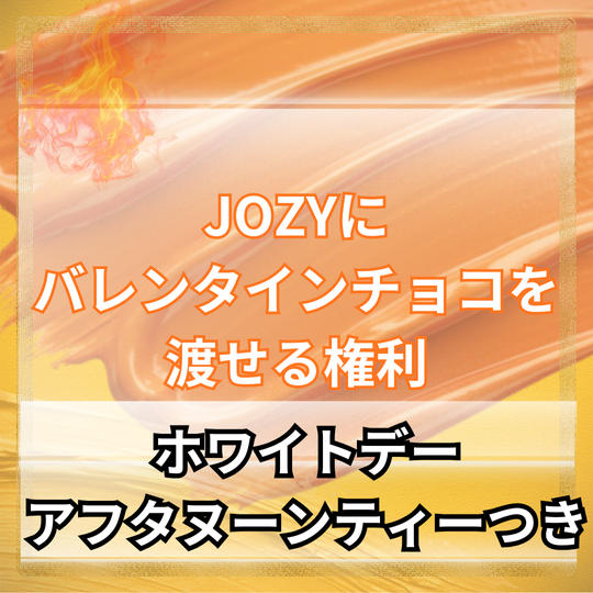 JOZYにバレンタインチョコを渡せる権（遠隔プレゼント&ホワイトデーアフタヌーンティー）