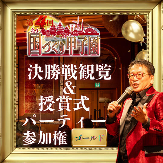 【ゴールド】国づくり甲子園®️ 決勝戦観覧&受賞式パーティー参加権