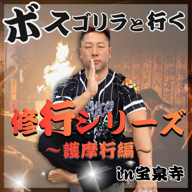 ボスゴリラと行く！修行ツアー〜護摩行 編〜