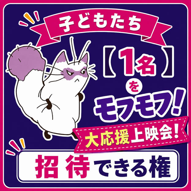 子どもたち【１名】を「モフモフ！大応援上映会！」に招待できる権