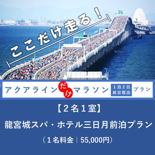 【２名１室】アクアラインだけマラソン龍宮城スパ・ホテル三日月前泊プラン（大人１名様旅行代金55,000円）
