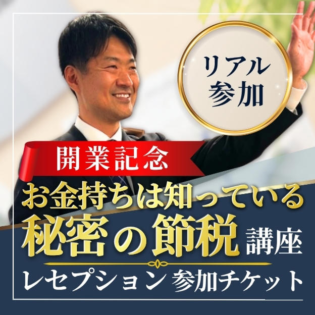 【レセプションのみ】開業記念『お金持ちは知っている秘密の節税』講座