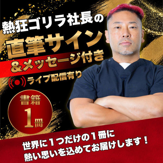 熱狂ゴリラ社長 初講演会開催記念 書籍にサインとメッセージを記入してもらえる権（ライブ配信有）