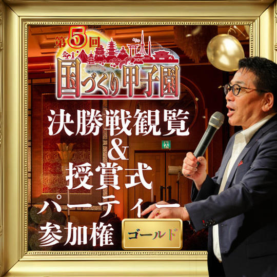 8/25締切！【ゴールド】国づくり甲子園®️ 決勝戦観覧＆授賞式パーティー参加権