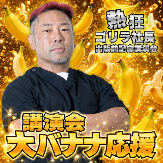 熱狂ゴリラ社長 講演会　大バナナ応援
