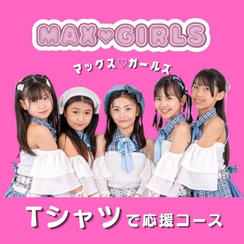「MAX♡GIRLS Tシャツ」で応援コース（サイン ＆ コメント付き）