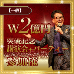 【一般】W2億円突破記念セット（講演会＋パーティー）参加権