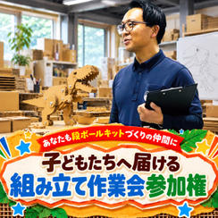 【あなたも段ボールキットづくりの仲間に】子どもたちへ届ける組み立て作業会参加権
